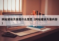 網(wǎng)站建設(shè)方案是什么意思（網(wǎng)站建設(shè)方案內(nèi)容）