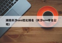 湖南長(zhǎng)沙seo優(yōu)化排名（長(zhǎng)沙seo排名公司）