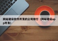 網(wǎng)站建設(shè)軟件開發(fā)的公司排行（網(wǎng)站建設(shè)app開發(fā)）