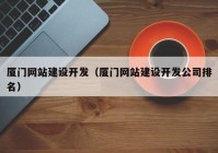 廈門網(wǎng)站建設(shè)開發(fā)（廈門網(wǎng)站建設(shè)開發(fā)公司排名）