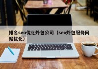 排名seo優(yōu)化外包公司（seo外包服務網(wǎng)站優(yōu)化）