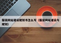 服裝網(wǎng)站建設(shè)規(guī)劃書怎么寫（服裝網(wǎng)站建設(shè)與規(guī)劃）