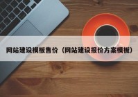 網(wǎng)站建設(shè)模板售價(jià)（網(wǎng)站建設(shè)報(bào)價(jià)方案模板）