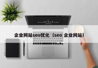 企業(yè)網(wǎng)站seo優(yōu)化（seo 企業(yè)網(wǎng)站）