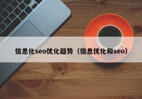 信息化seo優(yōu)化趨勢(shì)（信息優(yōu)化和seo）