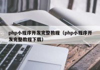 php小程序開發(fā)完整教程（php小程序開發(fā)完整教程下載）