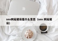 seo網(wǎng)站建設(shè)是什么意思（seo 網(wǎng)站建設(shè)）