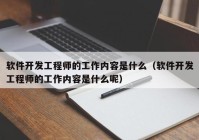 軟件開發(fā)工程師的工作內(nèi)容是什么（軟件開發(fā)工程師的工作內(nèi)容是什么呢）