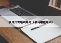 軟件開發(fā)培訓(xùn)黑馬（黑馬編程培訓(xùn)）