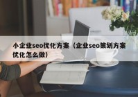 小企業(yè)seo優(yōu)化方案（企業(yè)seo策劃方案優(yōu)化怎么做）