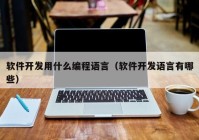 軟件開發(fā)用什么編程語言（軟件開發(fā)語言有哪些）