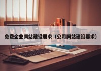 免費(fèi)企業(yè)網(wǎng)站建設(shè)要求（公司網(wǎng)站建設(shè)要求）