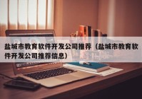 鹽城市教育軟件開發(fā)公司推薦（鹽城市教育軟件開發(fā)公司推薦信息）