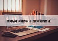 微網(wǎng)站建設(shè)制作設(shè)計（微網(wǎng)站的搭建）