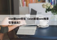 vue做seo優(yōu)化（vue前端seo搜索引擎優(yōu)化）