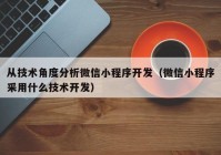 從技術(shù)角度分析微信小程序開發(fā)（微信小程序采用什么技術(shù)開發(fā)）