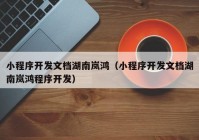 小程序開發(fā)文檔湖南嵐鴻（小程序開發(fā)文檔湖南嵐鴻程序開發(fā)）