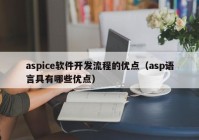 aspice軟件開發(fā)流程的優(yōu)點(diǎn)（asp語(yǔ)言具有哪些優(yōu)點(diǎn)）