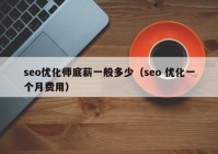 seo優(yōu)化師底薪一般多少（seo 優(yōu)化一個月費(fèi)用）