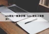 seo優(yōu)化一般多少錢（seo 優(yōu)化工資多少）