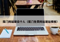 廈門網(wǎng)站建設(shè)個人（廈門免費(fèi)網(wǎng)站建站模板）