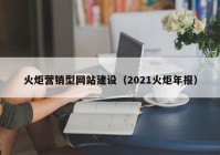 火炬營(yíng)銷(xiāo)型網(wǎng)站建設(shè)（2021火炬年報(bào)）