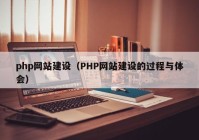 php網(wǎng)站建設(shè)（PHP網(wǎng)站建設(shè)的過程與體會(huì)）