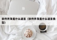 軟件開發(fā)是什么語言（軟件開發(fā)是什么語言類型）