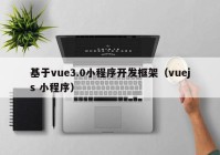 基于vue3.0小程序開發(fā)框架（vuejs 小程序）