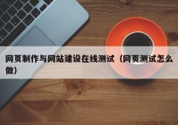 網(wǎng)頁制作與網(wǎng)站建設(shè)在線測試（網(wǎng)頁測試怎么做）