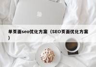 單頁(yè)面seo優(yōu)化方案（SEO頁(yè)面優(yōu)化方案）