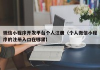 微信小程序開發(fā)平臺個人注冊（個人微信小程序的注冊入口在哪里）