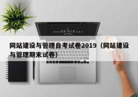 網(wǎng)站建設(shè)與管理自考試卷2019（網(wǎng)站建設(shè)與管理期末試卷）