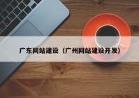 廣東網(wǎng)站建設(shè)（廣州網(wǎng)站建設(shè)開發(fā)）