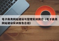 電子商務網(wǎng)站建設與管理實訓簡介（電子商務網(wǎng)站建設實訓報告總結(jié)）