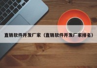 直銷軟件開發(fā)廠家（直銷軟件開發(fā)廠家排名）