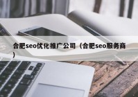 合肥seo優(yōu)化推廣公司（合肥seo服務(wù)商）