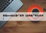 安陸seo優(yōu)化推廣軟件（全網(wǎng)推廣優(yōu)化軟件）