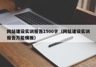 網(wǎng)站建設(shè)實訓(xùn)報告1500字（網(wǎng)站建設(shè)實訓(xùn)報告萬能模板）