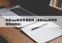 手機app軟件開發(fā)機構(gòu)（手機app軟件開發(fā)機構(gòu)排名）