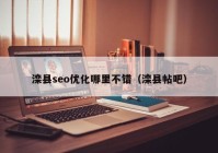 灤縣seo優(yōu)化哪里不錯（灤縣帖吧）