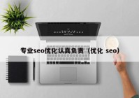 專業(yè)seo優(yōu)化認(rèn)真負(fù)責(zé)（優(yōu)化 seo）